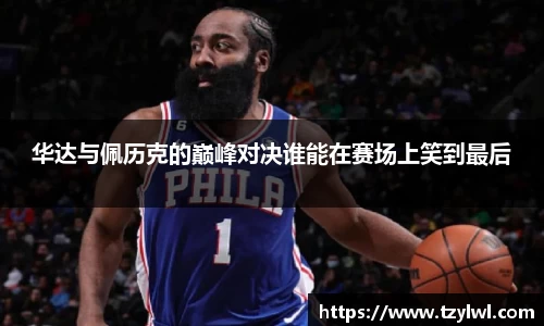华达与佩历克的巅峰对决谁能在赛场上笑到最后